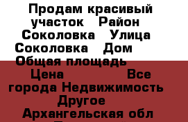 Продам красивый участок › Район ­ Соколовка › Улица ­ Соколовка › Дом ­ 18 › Общая площадь ­ 100 › Цена ­ 300 000 - Все города Недвижимость » Другое   . Архангельская обл.,Пинежский 